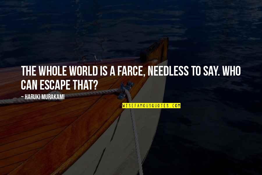 Dreamless Book Quotes By Haruki Murakami: The whole world is a farce, needless to Dreamless Book Quotes By Haruki Murakami: The whole world is a farce, needless to