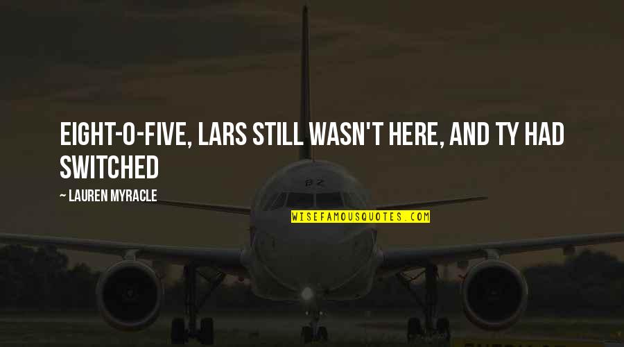 Dreamless Book Quotes By Lauren Myracle: Eight-o-five, Lars still wasn't here, and Ty had Dreamless Book Quotes By Lauren Myracle: Eight-o-five, Lars still wasn't here, and Ty had