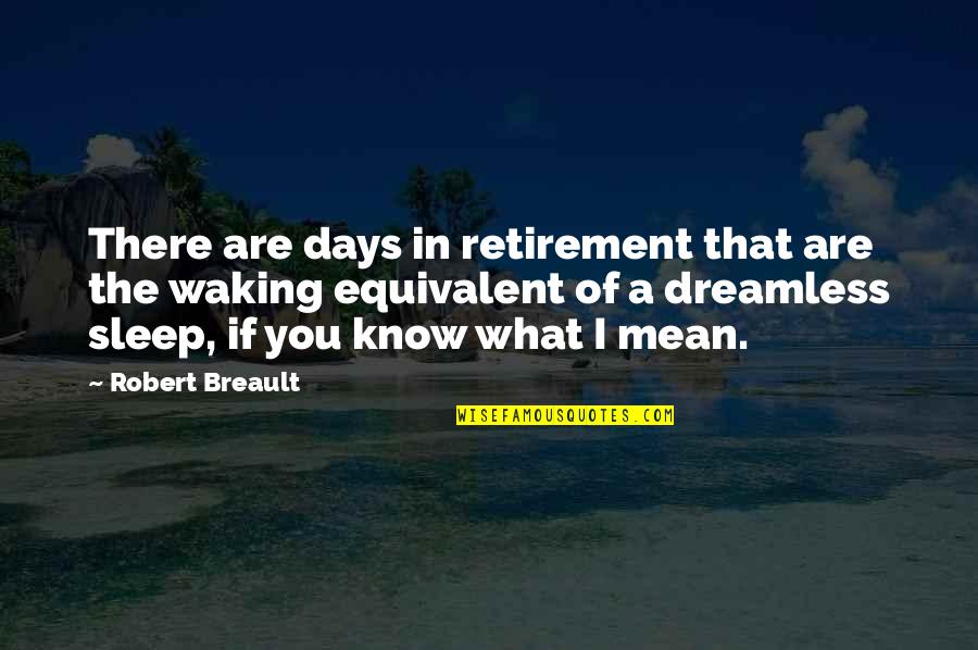 Dreamless Quotes By Robert Breault: There are days in retirement that are the Dreamless Quotes By Robert Breault: There are days in retirement that are the