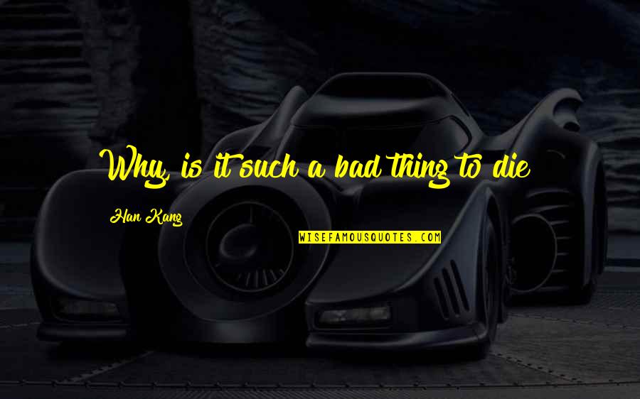 Dreamlessly Quotes By Han Kang: Why, is it such a bad thing to Dreamlessly Quotes By Han Kang: Why, is it such a bad thing to