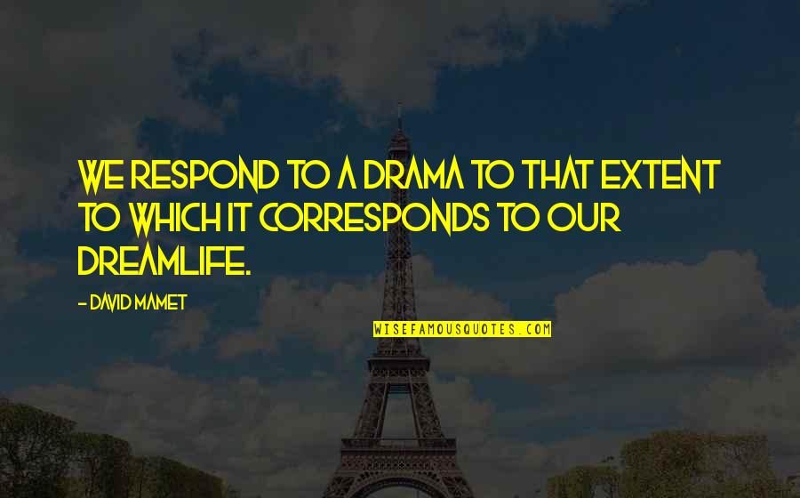 Dreamlife Quotes By David Mamet: We respond to a drama to that extent