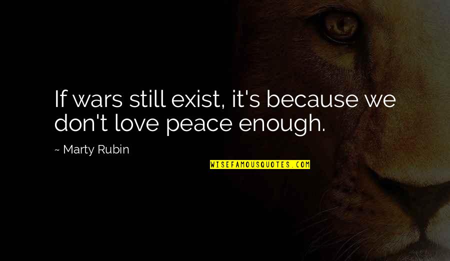 Dreamlife Quotes By Marty Rubin: If wars still exist, it's because we don't