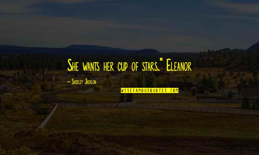Dreamlife Quotes By Shirley Jackson: She wants her cup of stars." Eleanor