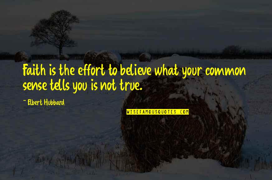 Dreamnighttalentsearch Quotes By Elbert Hubbard: Faith is the effort to believe what your