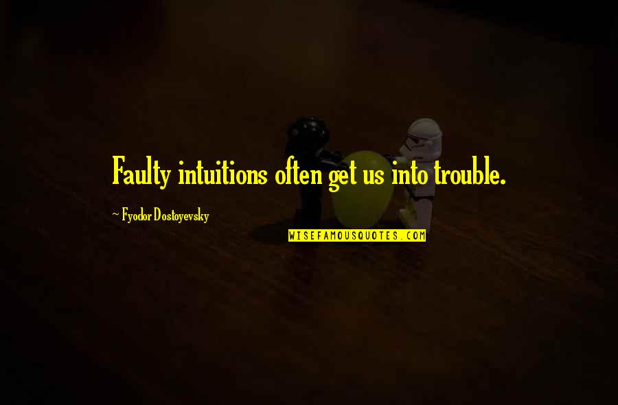 Dreamory Quotes By Fyodor Dostoyevsky: Faulty intuitions often get us into trouble. Dreamory Quotes By Fyodor Dostoyevsky: Faulty intuitions often get us into trouble.