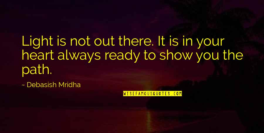 Dreamplace Experience Quotes By Debasish Mridha: Light is not out there. It is in