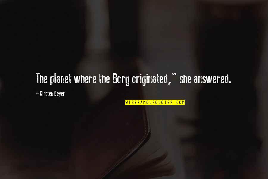 Dreamplace Experience Quotes By Kirsten Beyer: The planet where the Borg originated," she answered. Dreamplace Experience Quotes By Kirsten Beyer: The planet where the Borg originated," she answered.