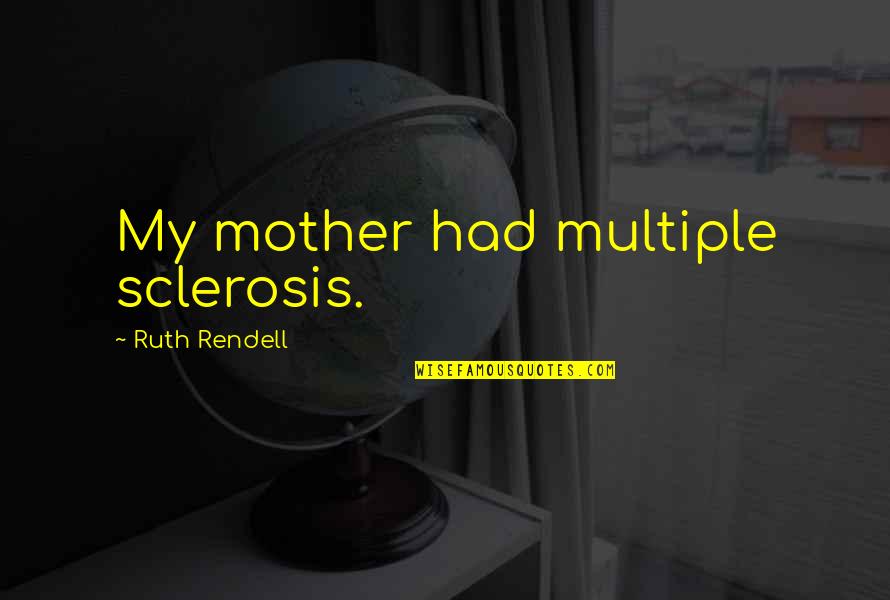 Dreamplace Experience Quotes By Ruth Rendell: My mother had multiple sclerosis. Dreamplace Experience Quotes By Ruth Rendell: My mother had multiple sclerosis.