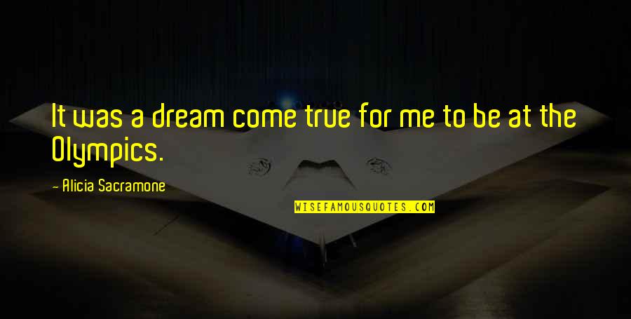 Dreampunk Quotes By Alicia Sacramone: It was a dream come true for me Dreampunk Quotes By Alicia Sacramone: It was a dream come true for me