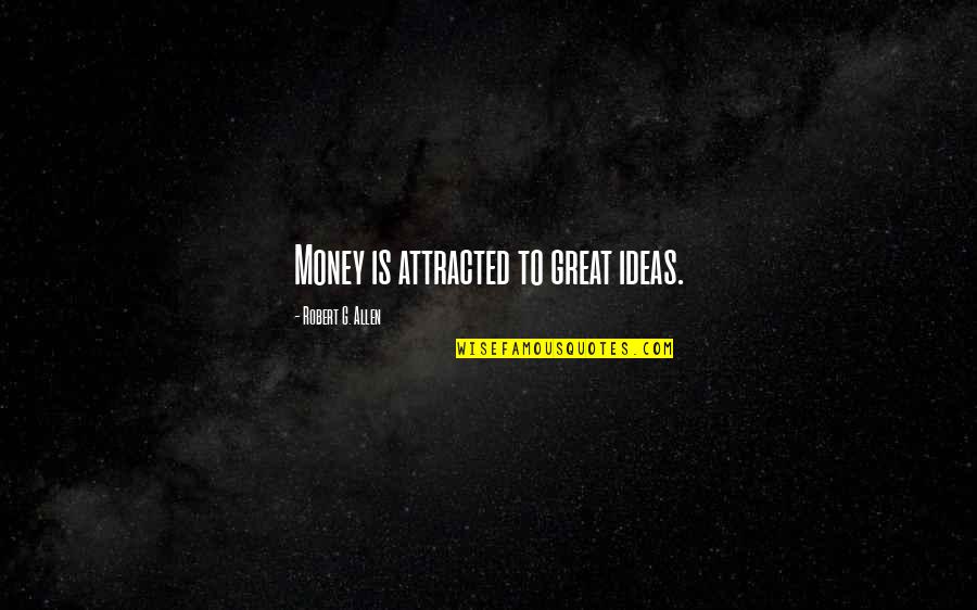 Dreampunk Quotes By Robert G. Allen: Money is attracted to great ideas. Dreampunk Quotes By Robert G. Allen: Money is attracted to great ideas.