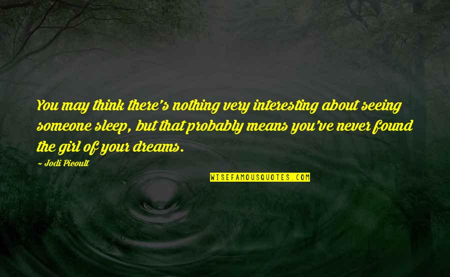 Dreams About Someone You Love Quotes By Jodi Picoult: You may think there's nothing very interesting about