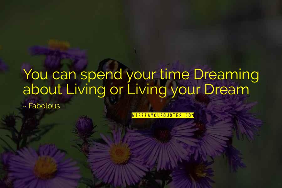 Dreams About You Quotes By Fabolous: You can spend your time Dreaming about Living