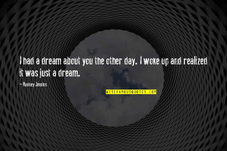 Dreams About You Quotes By Rodney Jenkins: I had a dream about you the other