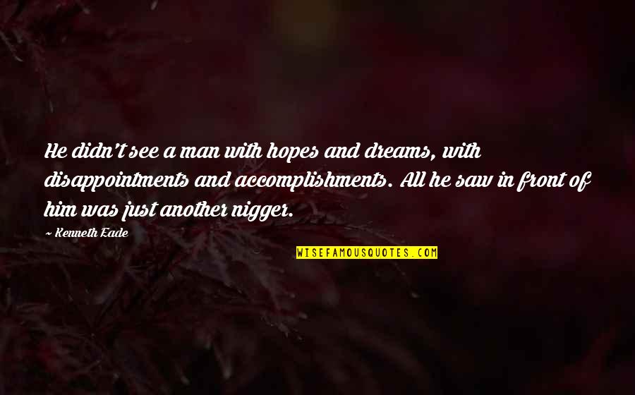 Dreams And Accomplishments Quotes By Kenneth Eade: He didn't see a man with hopes and