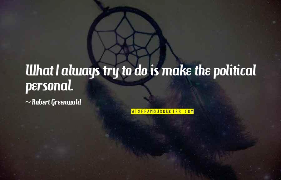 Dreams And Accomplishments Quotes By Robert Greenwald: What I always try to do is make