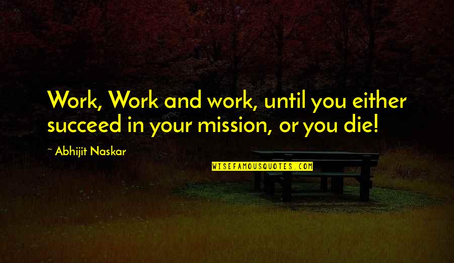 Dreams And Achievement Quotes By Abhijit Naskar: Work, Work and work, until you either succeed