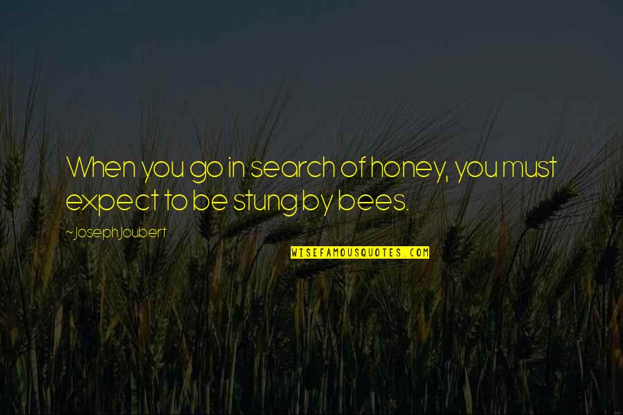 Dreams And Achievement Quotes By Joseph Joubert: When you go in search of honey, you