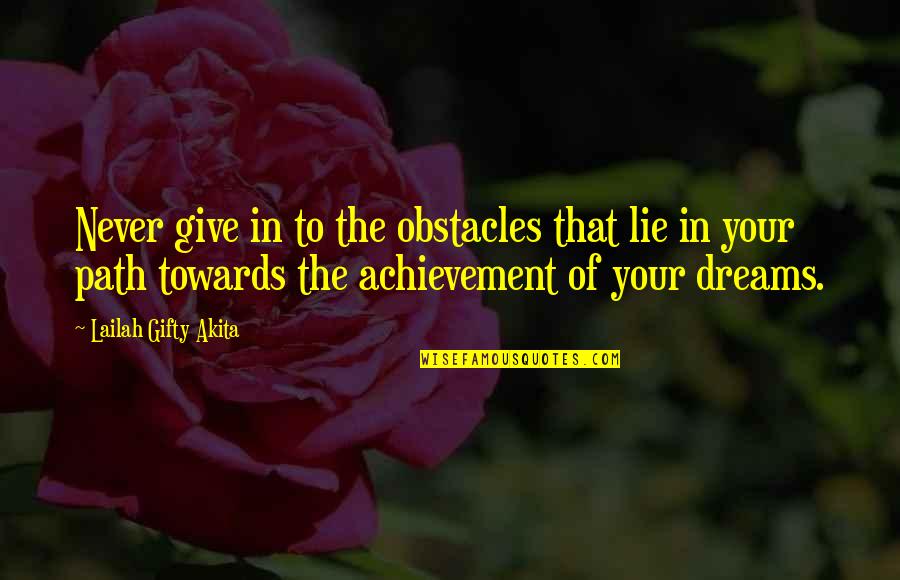 Dreams And Achievement Quotes By Lailah Gifty Akita: Never give in to the obstacles that lie