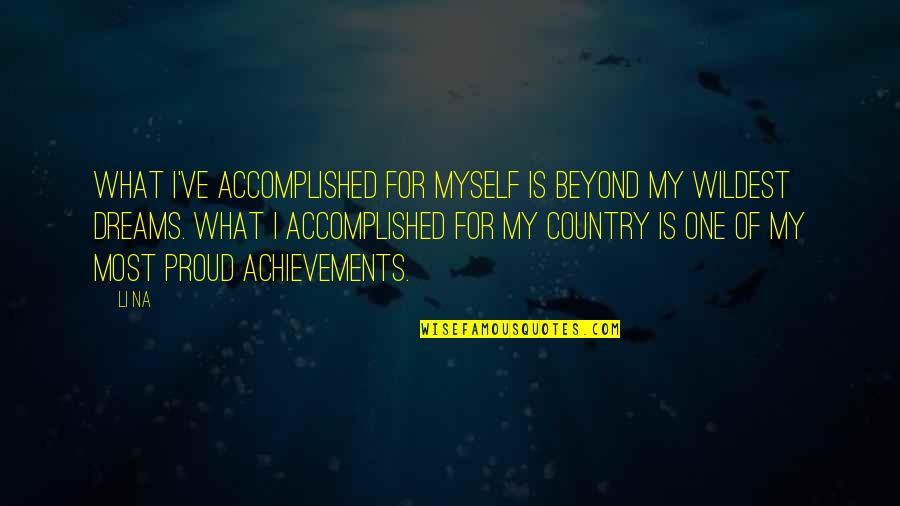 Dreams And Achievement Quotes By Li Na: What I've accomplished for myself is beyond my