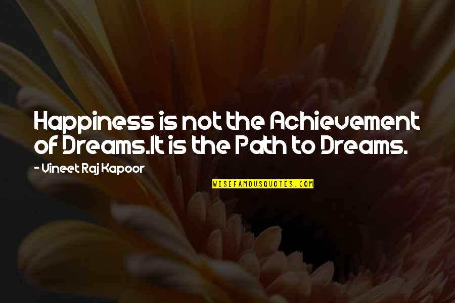 Dreams And Achievement Quotes By Vineet Raj Kapoor: Happiness is not the Achievement of Dreams.It is