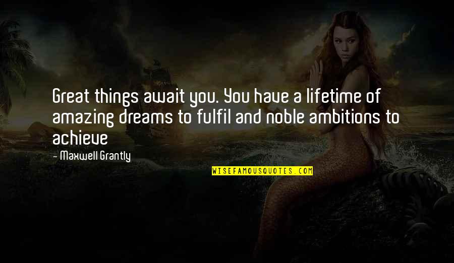 Dreams And Ambitions Quotes By Maxwell Grantly: Great things await you. You have a lifetime