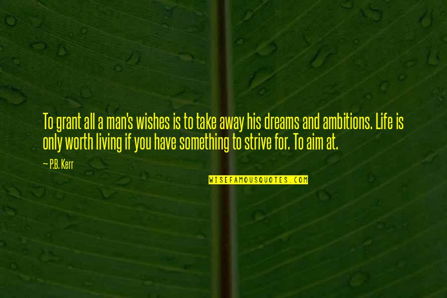 Dreams And Ambitions Quotes By P.B. Kerr: To grant all a man's wishes is to