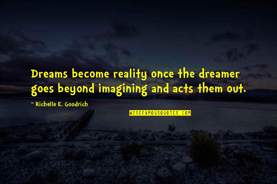 Dreams And Ambitions Quotes By Richelle E. Goodrich: Dreams become reality once the dreamer goes beyond