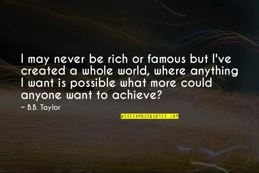 Dreams And Aspirations Quotes By B.B. Taylor: I may never be rich or famous but