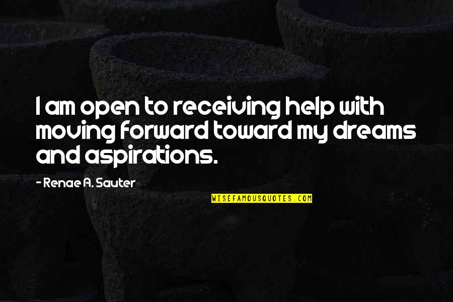 Dreams And Aspirations Quotes By Renae A. Sauter: I am open to receiving help with moving