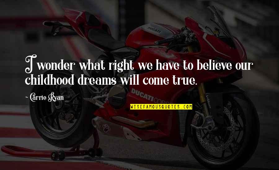 Dreams And Childhood Quotes By Carrie Ryan: I wonder what right we have to believe