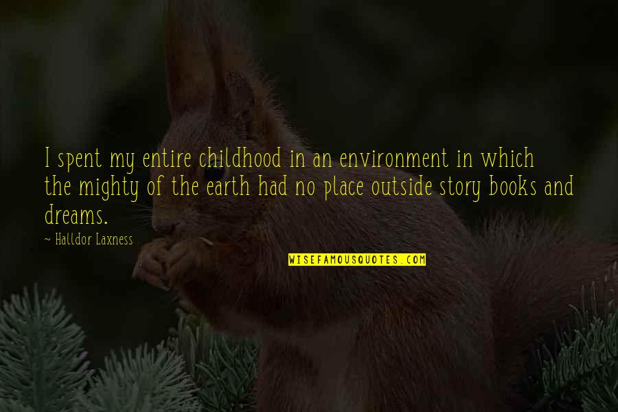 Dreams And Childhood Quotes By Halldor Laxness: I spent my entire childhood in an environment