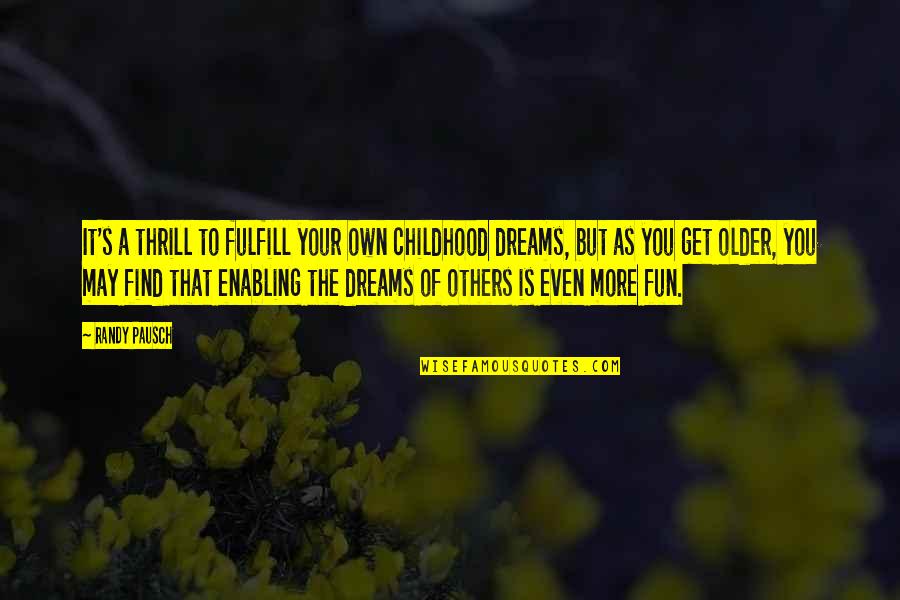 Dreams And Childhood Quotes By Randy Pausch: It's a thrill to fulfill your own childhood