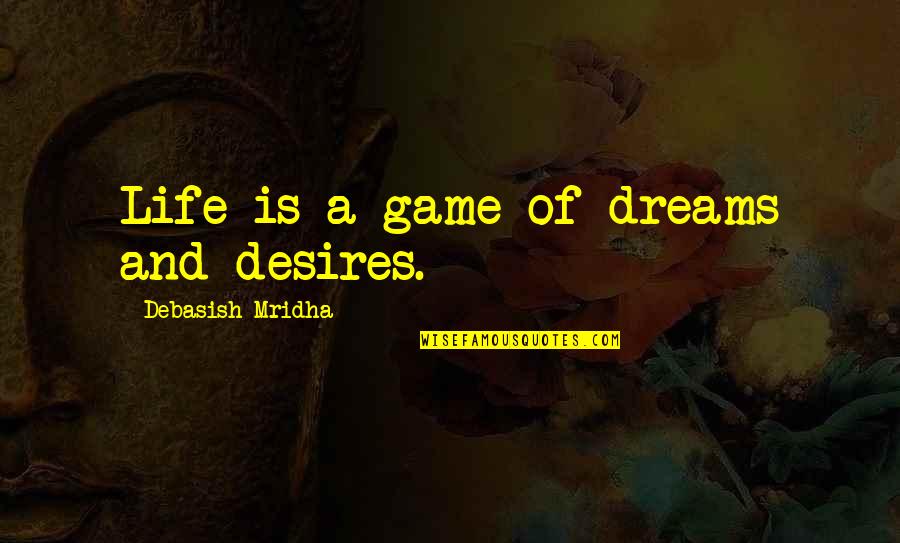 Dreams And Desires Quotes By Debasish Mridha: Life is a game of dreams and desires.