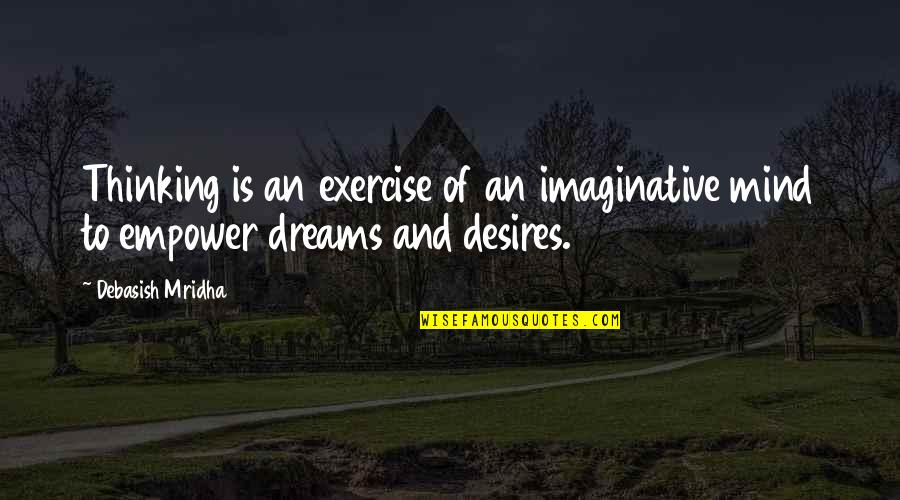 Dreams And Desires Quotes By Debasish Mridha: Thinking is an exercise of an imaginative mind