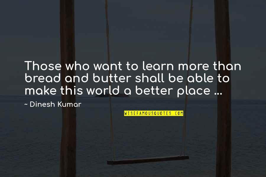 Dreams And Desires Quotes By Dinesh Kumar: Those who want to learn more than bread