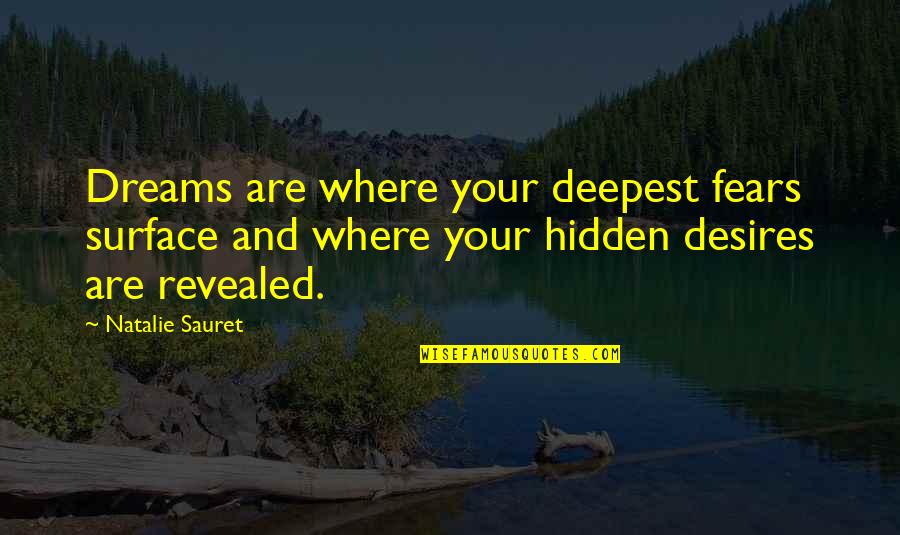 Dreams And Desires Quotes By Natalie Sauret: Dreams are where your deepest fears surface and