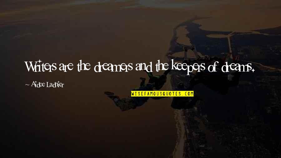 Dreams And Dreamers Quotes By Aidee Ladnier: Writers are the dreamers and the keepers of Dreams And Dreamers Quotes By Aidee Ladnier: Writers are the dreamers and the keepers of