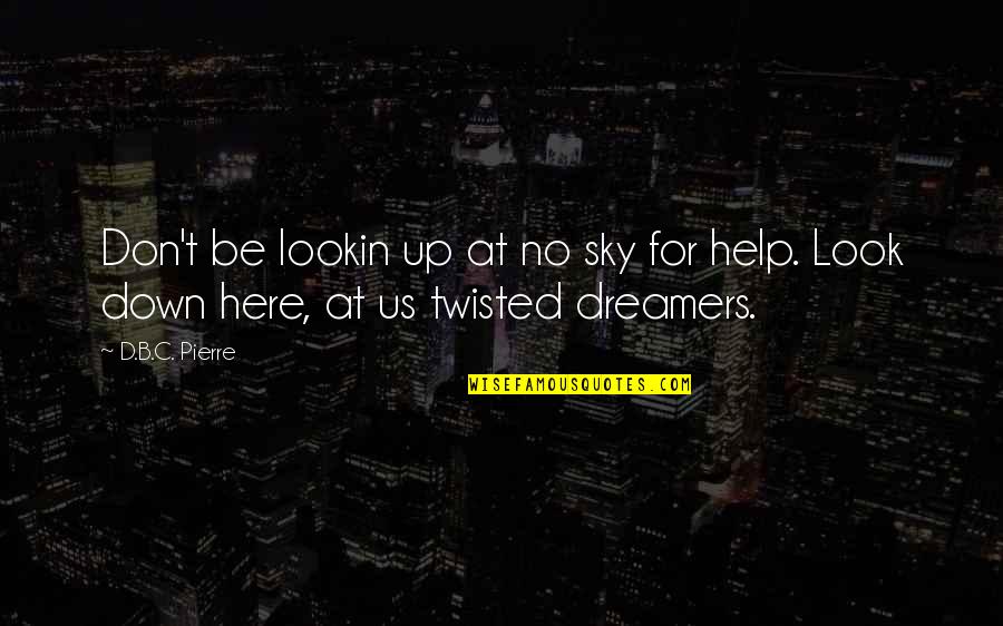 Dreams And Dreamers Quotes By D.B.C. Pierre: Don't be lookin up at no sky for