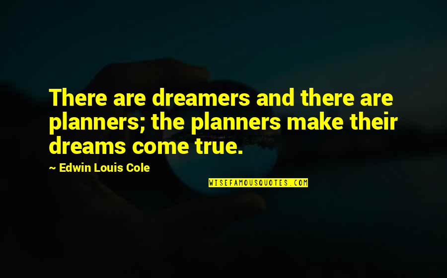 Dreams And Dreamers Quotes By Edwin Louis Cole: There are dreamers and there are planners; the Dreams And Dreamers Quotes By Edwin Louis Cole: There are dreamers and there are planners; the