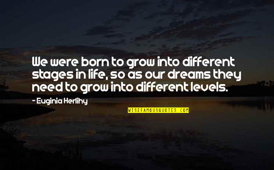 Dreams And Dreamers Quotes By Euginia Herlihy: We were born to grow into different stages
