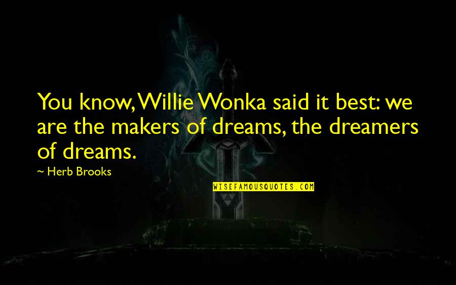 Dreams And Dreamers Quotes By Herb Brooks: You know, Willie Wonka said it best: we