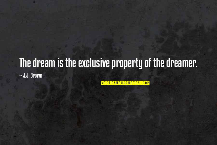 Dreams And Dreamers Quotes By J.J. Brown: The dream is the exclusive property of the