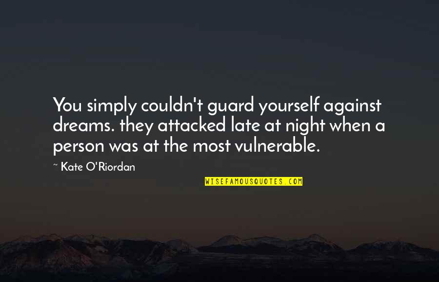 Dreams And Dreamers Quotes By Kate O'Riordan: You simply couldn't guard yourself against dreams. they