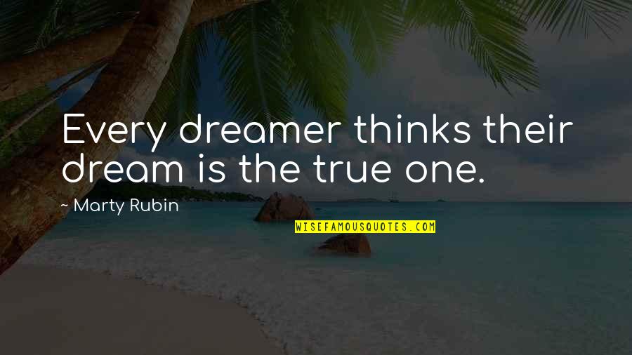 Dreams And Dreamers Quotes By Marty Rubin: Every dreamer thinks their dream is the true Dreams And Dreamers Quotes By Marty Rubin: Every dreamer thinks their dream is the true
