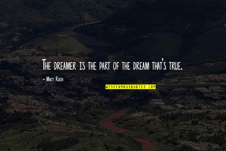 Dreams And Dreamers Quotes By Marty Rubin: The dreamer is the part of the dream