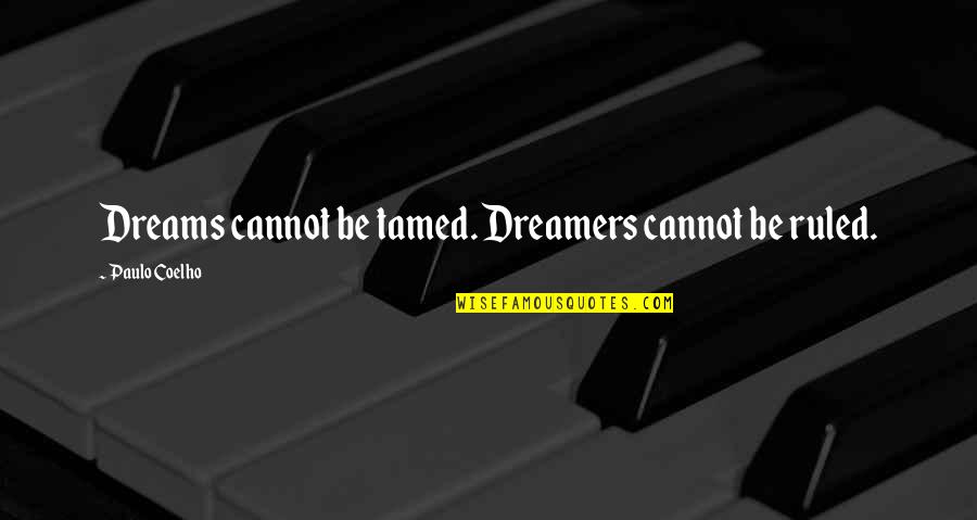 Dreams And Dreamers Quotes By Paulo Coelho: Dreams cannot be tamed. Dreamers cannot be ruled.