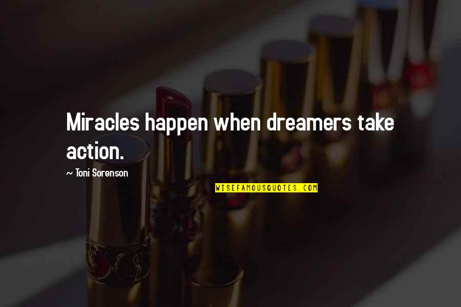 Dreams And Dreamers Quotes By Toni Sorenson: Miracles happen when dreamers take action.