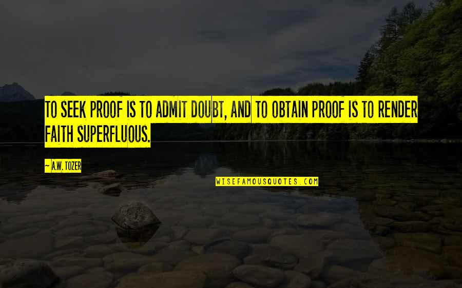 Dreams And Fairy Tale Quotes By A.W. Tozer: To seek proof is to admit doubt, and