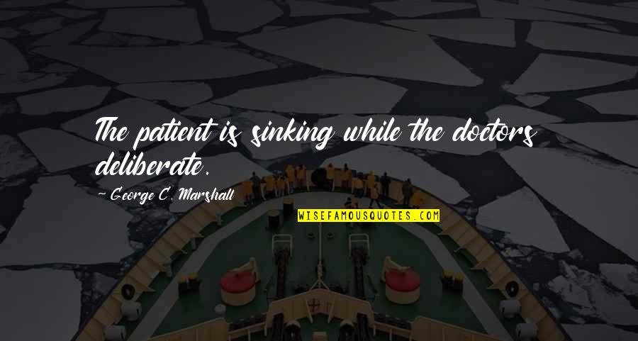 Dreams And Fairy Tale Quotes By George C. Marshall: The patient is sinking while the doctors deliberate.