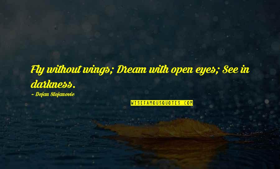 Dreams And Flying Quotes By Dejan Stojanovic: Fly without wings; Dream with open eyes; See